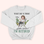 Gardening Custom Shirt What Day Is Today I'm Retired Personalized Gift