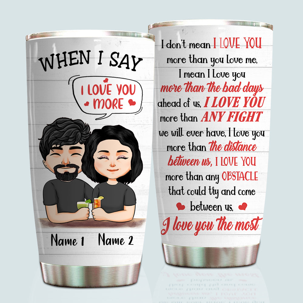 Couple Custom Tumbler When I Say I Love You More I Love You The Most Personalized Gift For Him Her