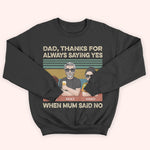 Dad Custom Shirt Thanks For Always Saying Yes When Mum Said No Personalized Gift