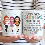 Sister Custom Mug I Hope We're Sisters Until We Die And Stay Ghost Sisters Personalized Gift