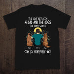 Dog Custom Shirt The Love Between A Dad And Dog He Didn't Want Is Forever Personalized Gift