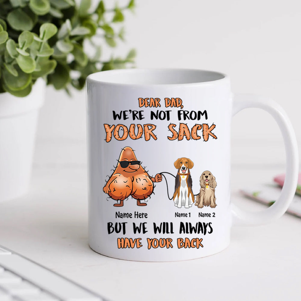 Dog Dad Custom Mug Even Though I'm Not From Your Sack Personalized Gift