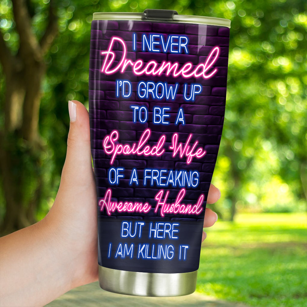 Spoiled Wife Custom Tumbler Never Dreamed Grow Up To Be Personalized Gift