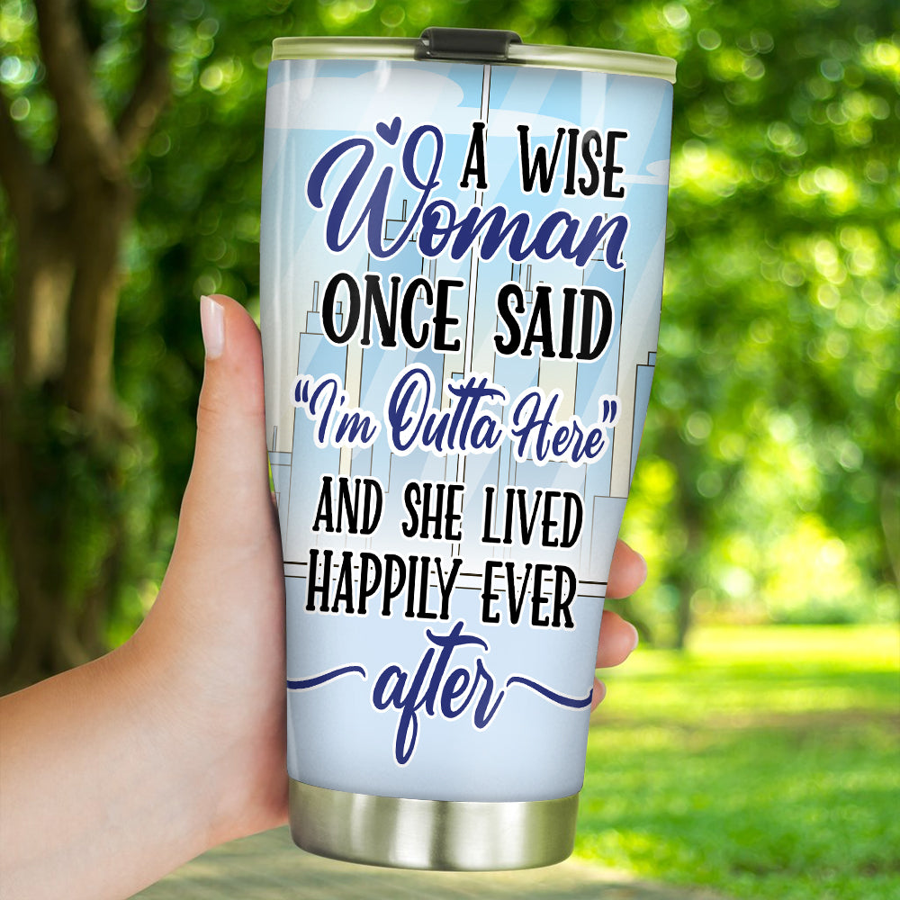 Retired Custom Tumbler Wise Woman Said I'm Outta Here And Lived Happily Ever After Personalized Retirement Gift