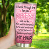 Sister Custom Tumbler I&#39;d Walk Through Fire For You Funny Personalized Sibling Gift