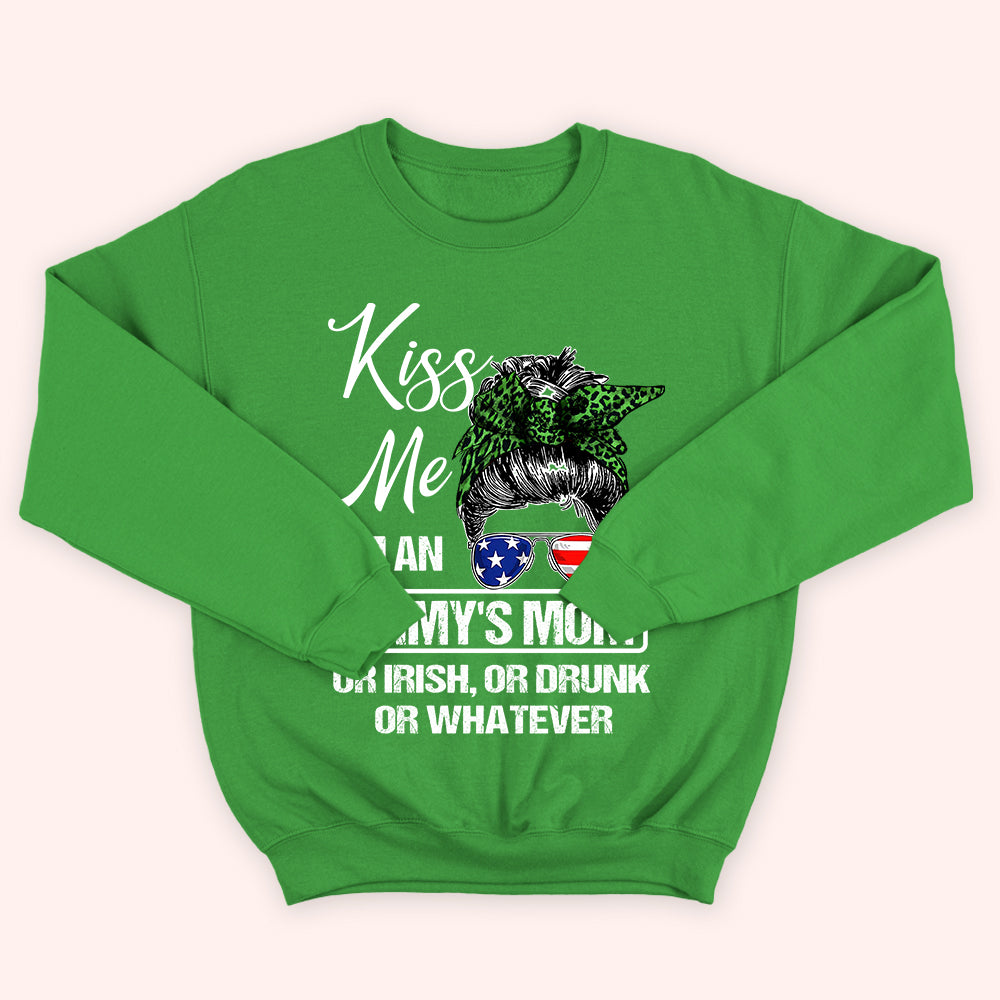 Veteran Family Custom Shirt Kiss Me I'm An Army's Mom Or Irish, Or Drunk Or Whatever Personalized Gift