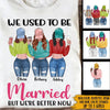 Divorced Bestie Custom Shirt We Used To Be Married But We&#39;re Better Now Personalized Gift - PERSONAL84