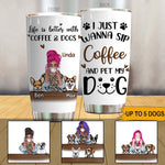 Dog Coffee Custom Tumbler I Just Wanna Sip Coffee And Pet My Dog Personalized Gift - PERSONAL84