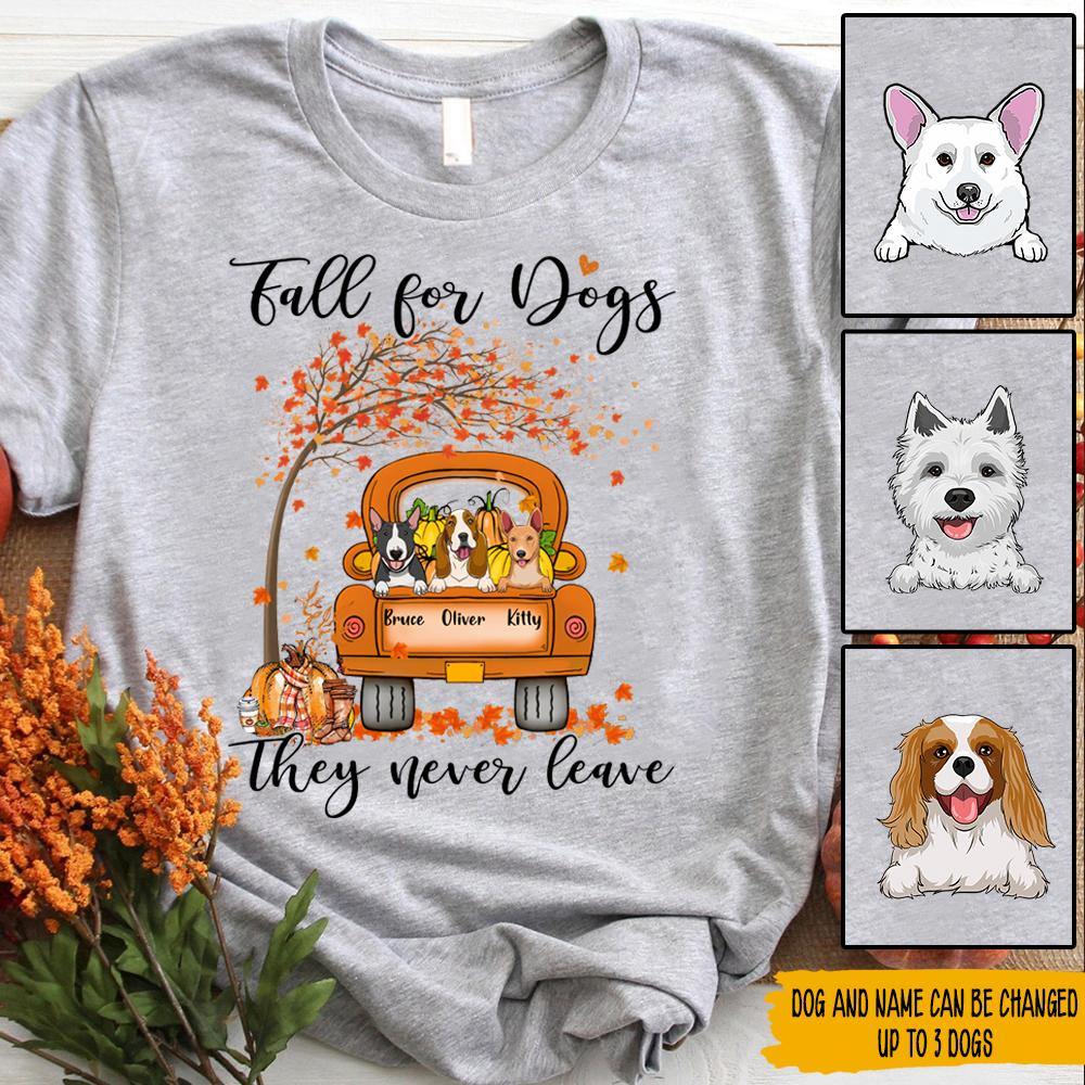 Dog Custom Shirt Fall For Dogs They Never Leave Personalized Gift - PERSONAL84