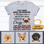 Dog Custom Shirt I May Seem Quite And Reserved But If You Mess With My Dog Personalized Gift - PERSONAL84