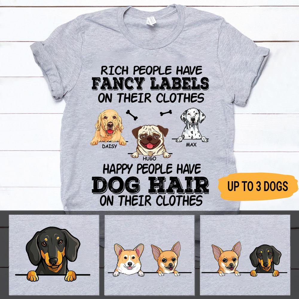 Dog Custom Shirt Rich People Have Fancy Label On Their Clothes Happy People Have Dog Hair On Their Clothes Personalized Gift - PERSONAL84