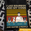 Dog Custom T Shirt I Like Bourbon My Dogs And Maybe 3 People Personalized Gift - PERSONAL84