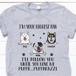 Dog Custom T Shirt I'll Follow You Until You Love Me Pupparazzi Personalized Gift - PERSONAL84