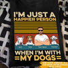 Dog Custom T Shirt I&#39;m Just A Happier Person When With My Dogs Personalized Gift - PERSONAL84