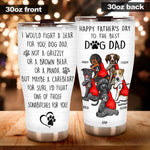 Dog Custom Tumbler I Would Fight A Bear For You Dog Dad Personalized Gift - PERSONAL84