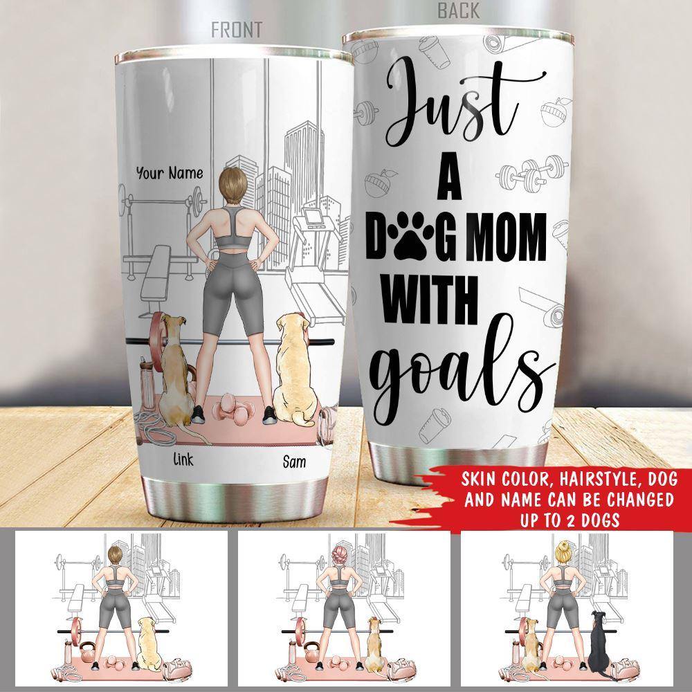 Dog Custom Tumbler Just A Dog Mom With Goals Fitness Gym Personalized Gift - PERSONAL84