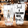 Dog Custom Tumbler Just A Dog Mom With Goals Fitness Gym Personalized Gift - PERSONAL84