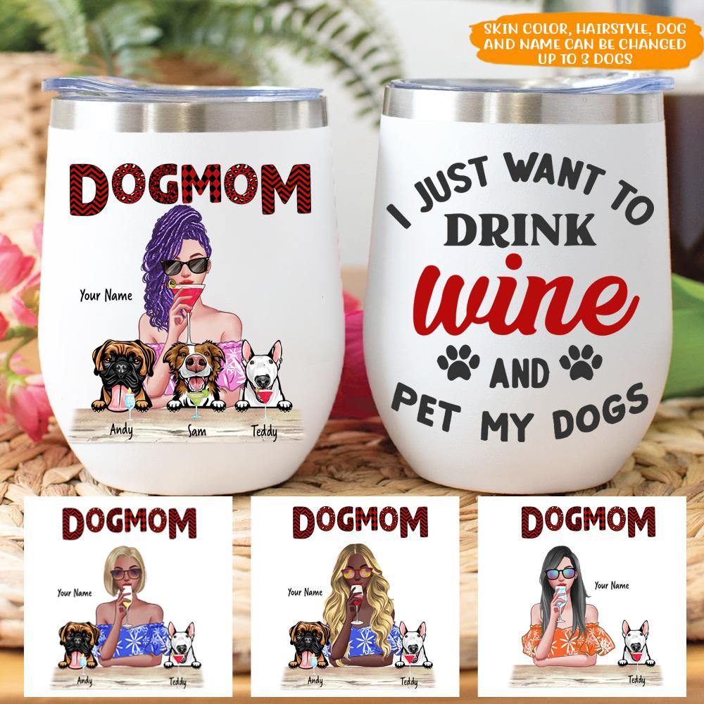 Dog Custom Wine Tumbler Dog Mom Just Want To Drink Wine And Pet My Dog Personalized Gift - PERSONAL84
