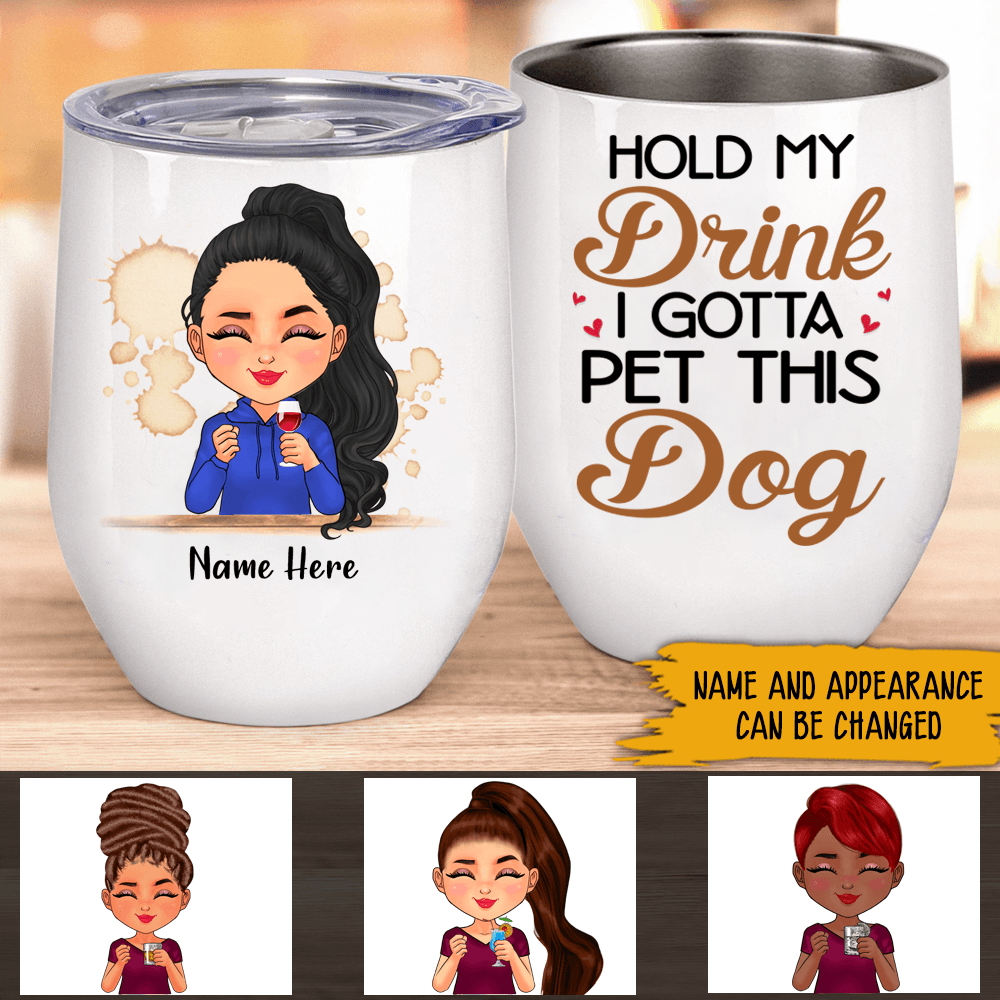 Dog Custom Wine Tumbler Hold My Drink I Gotta Pet This Dog Personalized Gift - PERSONAL84
