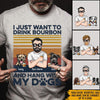 Dog Dad Custom T Shirt I Just Want To Drink Bourbon And Hang With My Dogs Personalized Gift - PERSONAL84