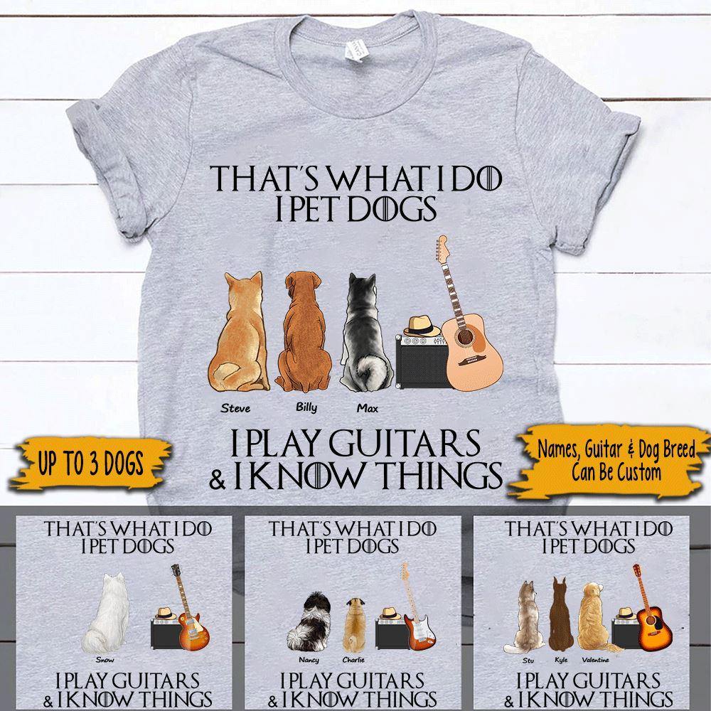 Dog Guitar Custom Shirt I Pet Dogs I Play Guitar And I Know Things Personalized Gift - PERSONAL84