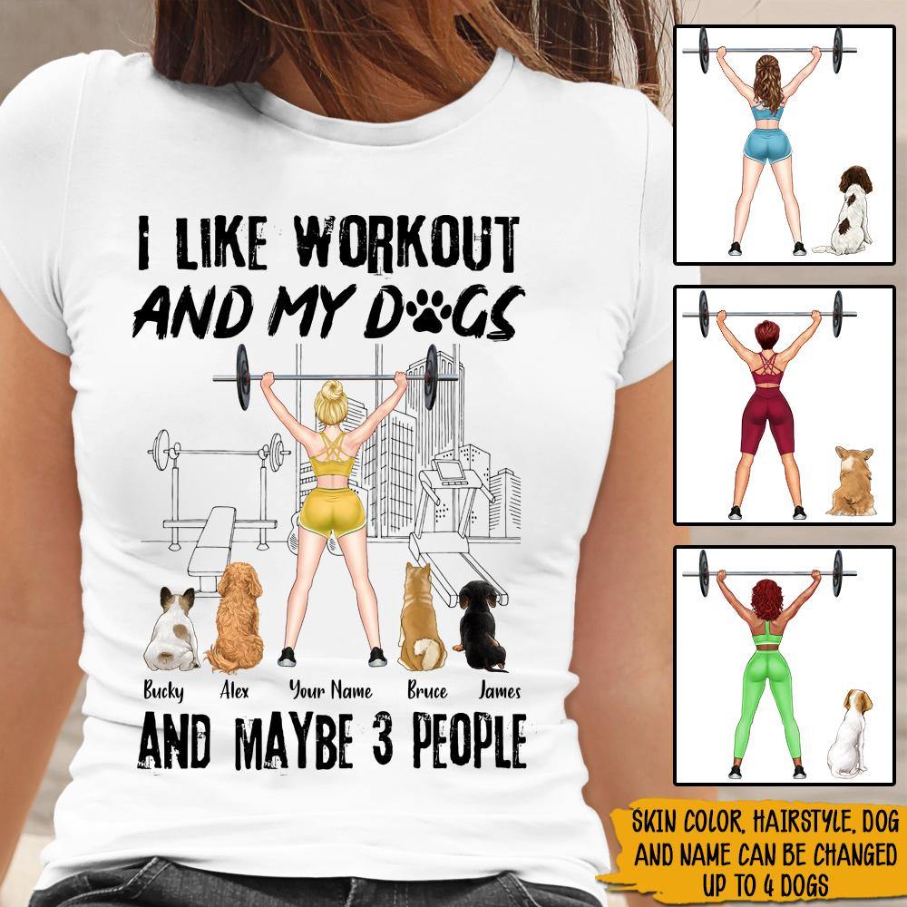 Dog Mom Custom T Shirt I Like Workout And My Dogs And Maybe 3 People Personalized Gift - PERSONAL84