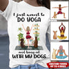 Dog Mom Custom T Shirt Just Want To Do Yoga And Hang Out With My Dogs Personalized Gift - PERSONAL84