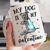 Dog Mug Customized Breed Dog My Dog Is My Valentine - PERSONAL84