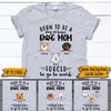 Dog Shirt Customized Born To Be A Stay-at-home Dog Mom Forced To Go To Work Personalized Gift - PERSONAL84