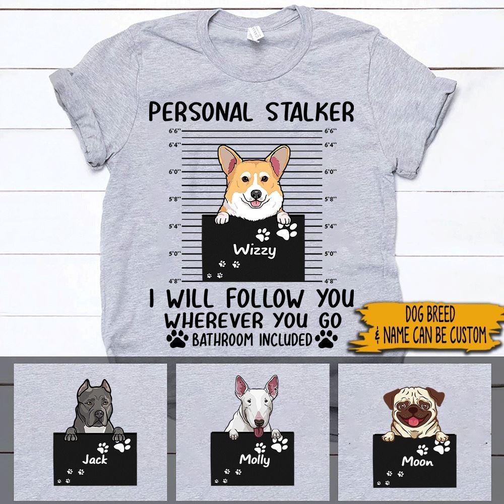 Dog Shirt Personalized Name And Breed Stalker I Will Follow You - PERSONAL84