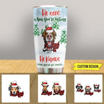 Dog Tumbler Customized Names and Breeds Dog He Sees When You're Eating - PERSONAL84