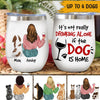 Dog Wine Lovers Custom Wine Tumbler It&#39;s Not Really Drinking Alone If The Dog Is Home Personalized Gift - PERSONAL84