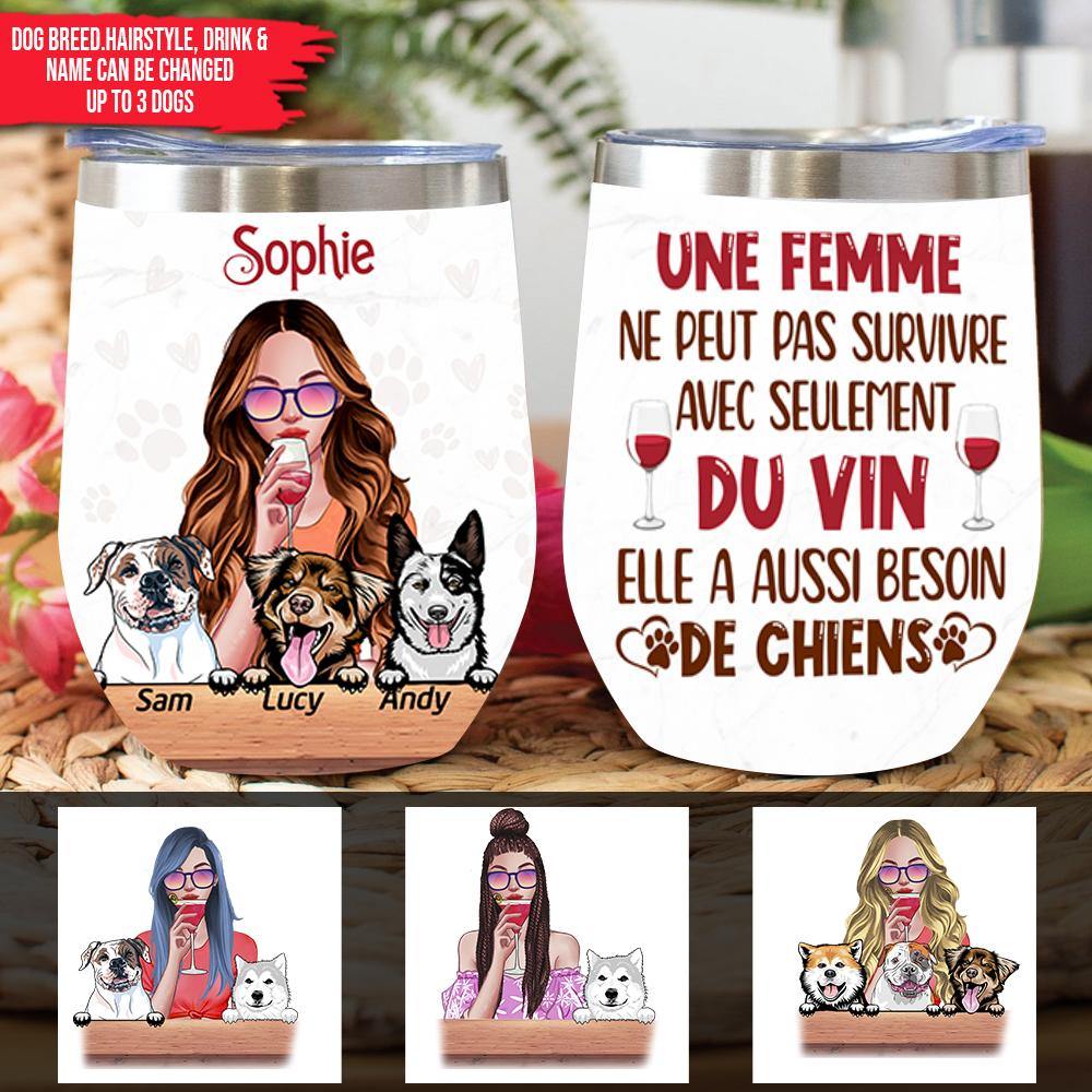 Dogs Custom Wine Tumbler French Ver A Woman Can Not Survive On Wine Alone She Also Need A Dog Personalized Gift - PERSONAL84