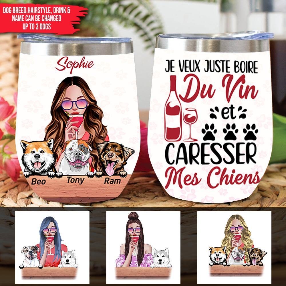 Dogs Custom Wine Tumbler French Ver I Just Want To Drink Wine And Pet My Dogs Personalized Gift - PERSONAL84
