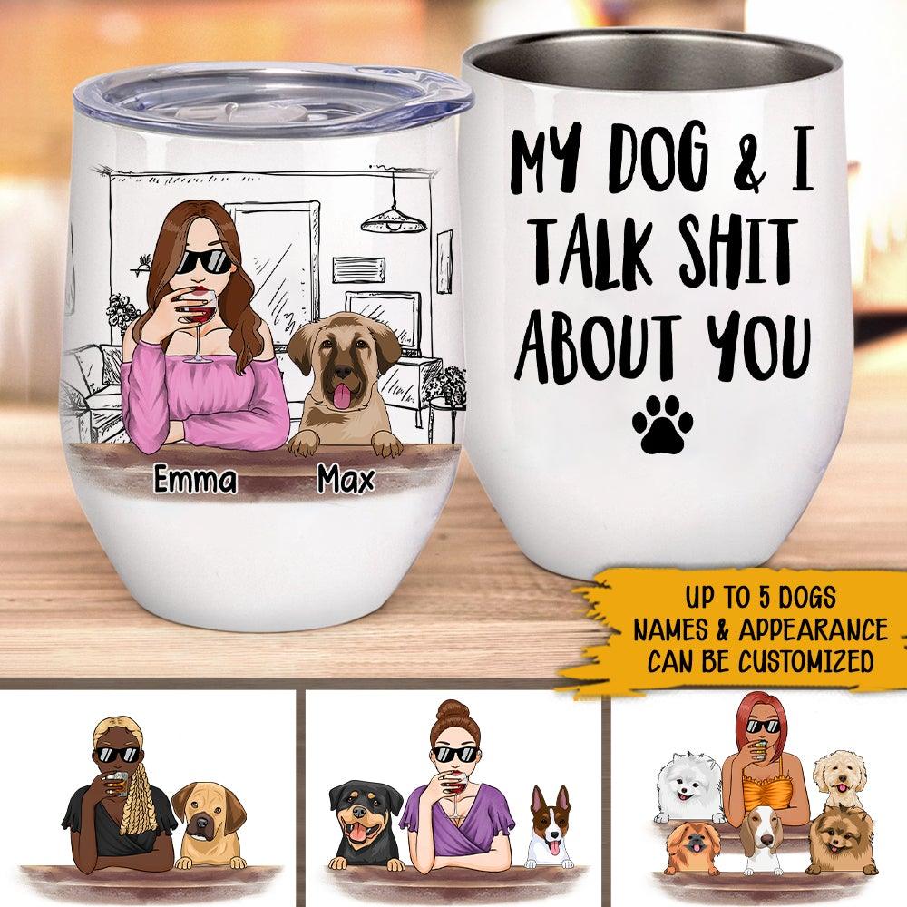 Dogs Custom Wine Tumbler My Dog And I Talk Shit About You Personalized Gift Dog Mom - PERSONAL84
