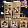 Dogs Tumbler Customized First Thing I See Every Morning Is My Dog - PERSONAL84