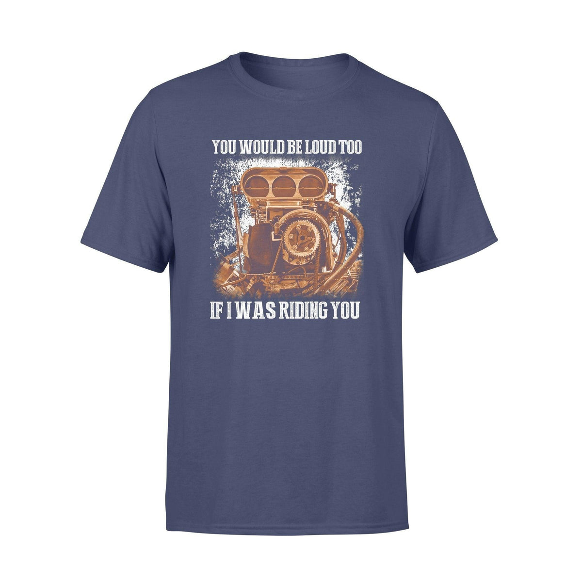 Drag Racing You Would Be Loud Too If I Was Riding You - Standard T-shirt - PERSONAL84