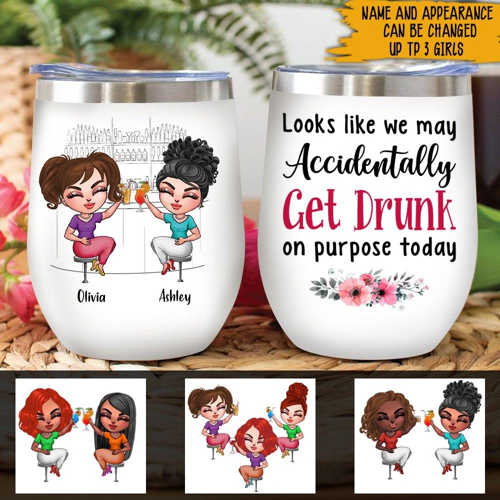Drinking Friends Custom Wine Tumbler Looks Like We May Accidentally Get Drunk On Purpose Today Personalized Gift - PERSONAL84