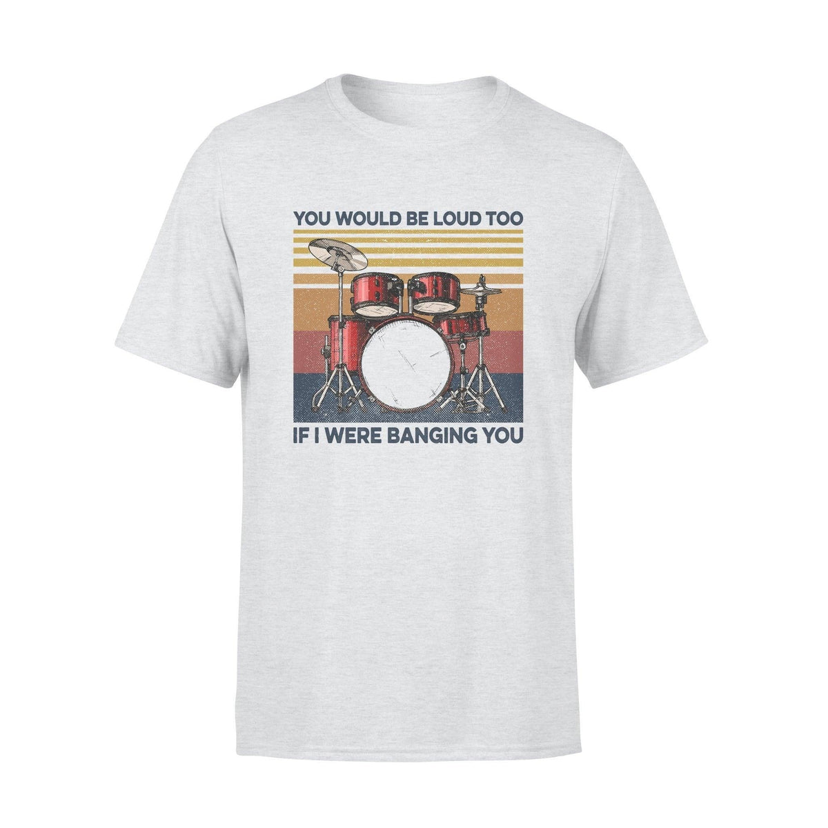 Drum You Would Be Loud Too - Standard T-shirt - PERSONAL84