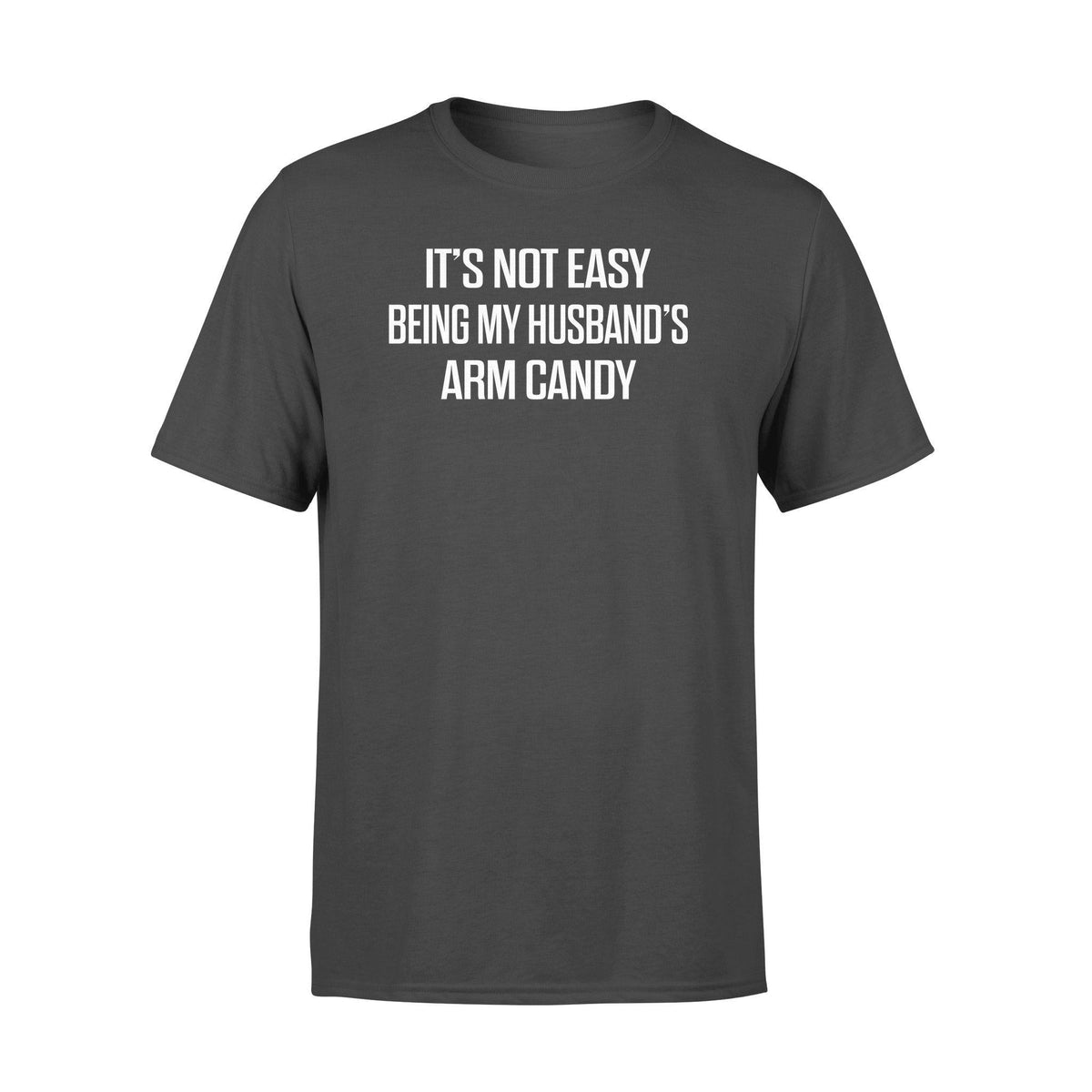 Family It's Not Easy Being My Husband's Arm Candy - Standard T-shirt - PERSONAL84