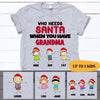 Family Shirt Personalized Who Needs Santa When You Have Grandma - PERSONAL84