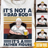 Father Custom T Shirt It&#39;s Not A Dad Bod It&#39;s A Father Figure Personalized Gift - PERSONAL84