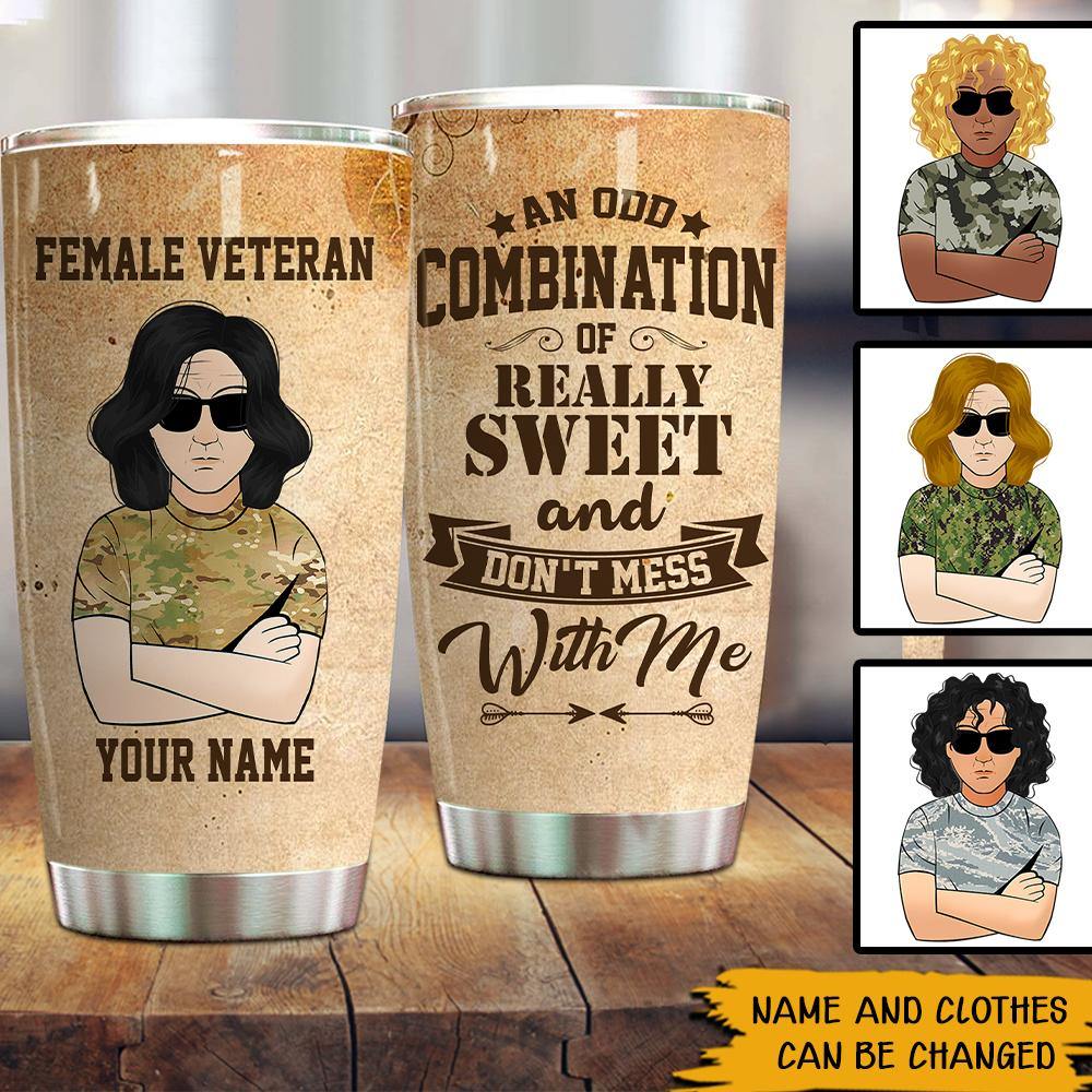 Female Veteran Custom Tumbler An Odd Combinatrion of Really Sweet & Don't Mess With Me Personalized Gift - PERSONAL84