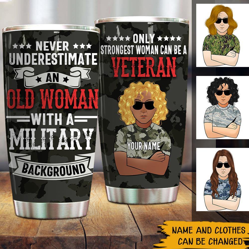 Female Veteran Custom Tumbler Never Underestimate An Old Woman Only Strongest Woman can be a Veteran Personalized Gift - PERSONAL84