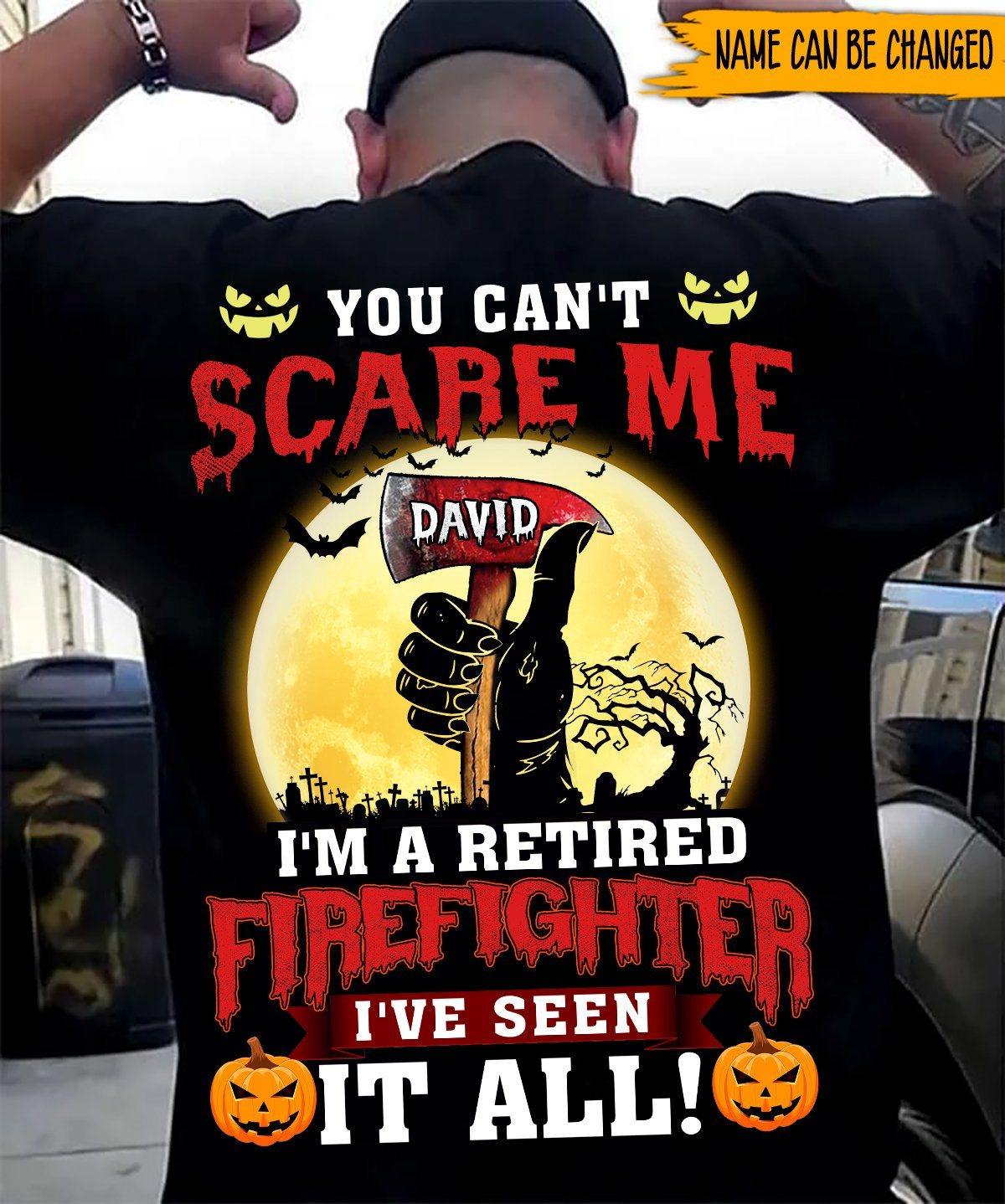 Firefighter Custom Shirt You Can't Scare Me I'm A Firefighter I've Seen It All Personalized Gift - PERSONAL84