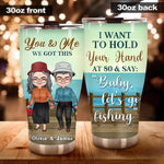 Fishing Couple Custom Tumbler I Want To Hold Your Hand At 80 Personalized Valentine's Day Gift For Old Couple - PERSONAL84