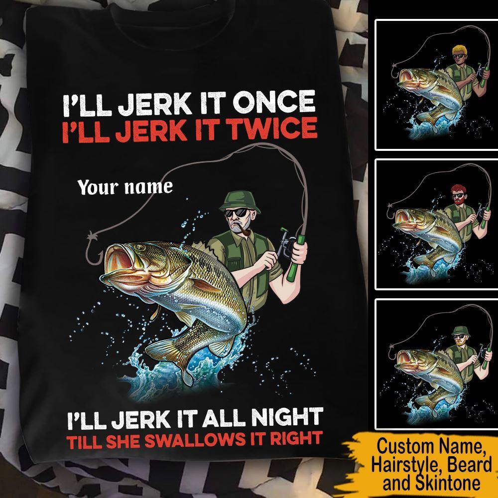 Fishing Custom T Shirt I'll Jerk It All Night Till She Swallows It Right Personalized Gift - PERSONAL84