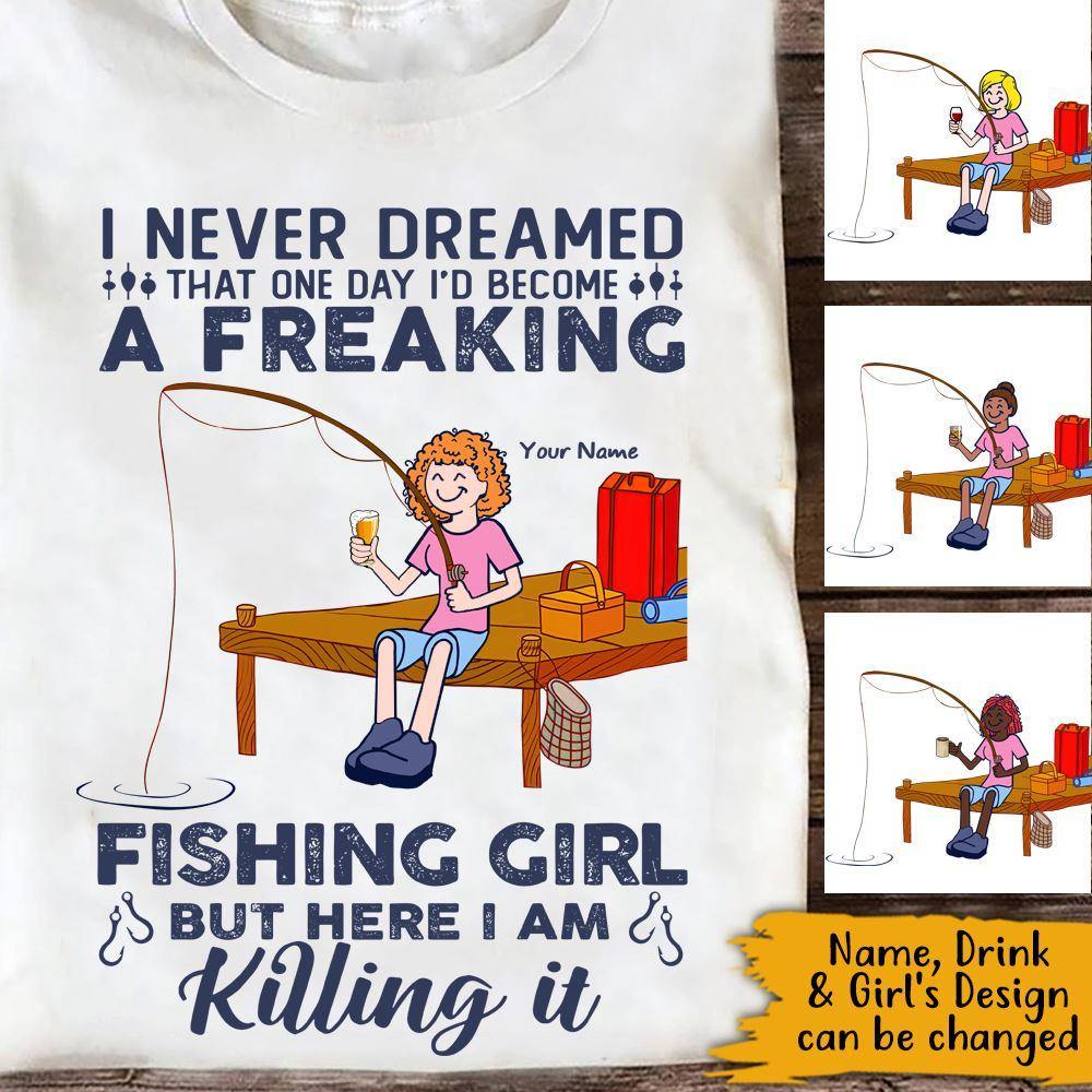 Fishing Custom T Shirt I Never Dreamed I'd Become A Freaking Fishing Girl Personalized Gift - PERSONAL84