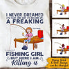 Fishing Custom T Shirt I Never Dreamed I&#39;d Become A Freaking Fishing Girl Personalized Gift - PERSONAL84