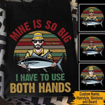 Fishing Custom T Shirt Mine Is So Big I Have To Use Both Hands Personalized Gift - PERSONAL84